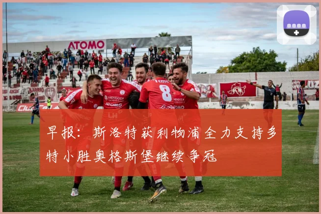 早报：斯洛特获利物浦全力支持多特小胜奥格斯堡继续争冠