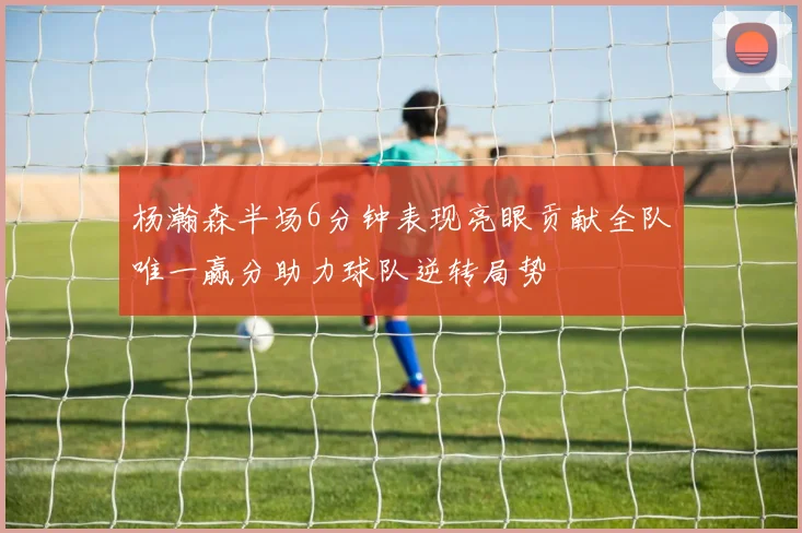 杨瀚森半场6分钟表现亮眼贡献全队唯一赢分助力球队逆转局势