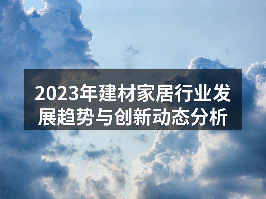 2023年建材家居行业发展趋势与创新动态分析
