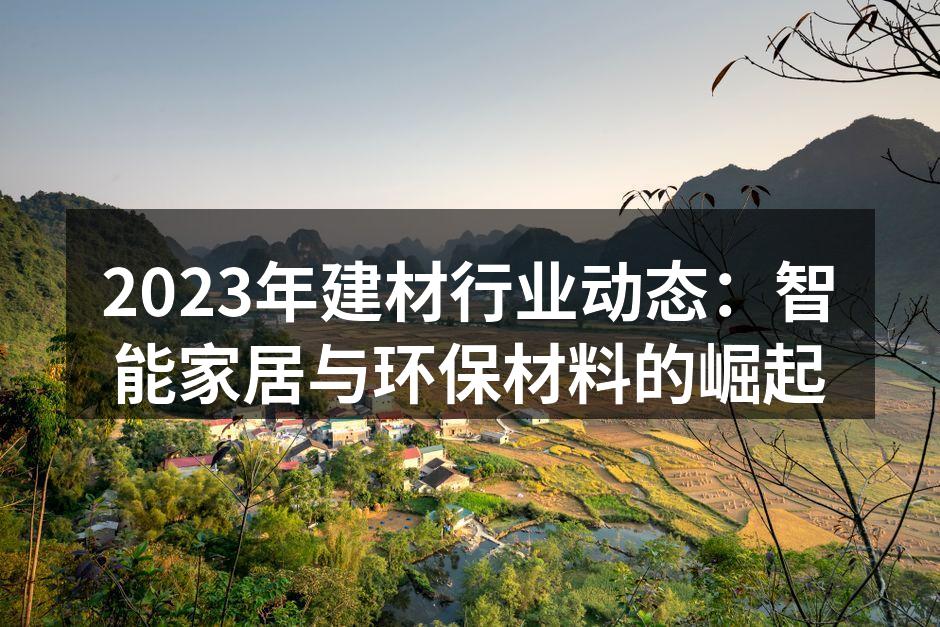 2023年建材行业动态：智能家居与环保材料的崛起